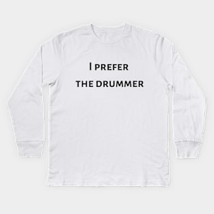 I prefer the drummer Tshirt White Fashion funny slogan womens fangirl Kids Long Sleeve T-Shirt